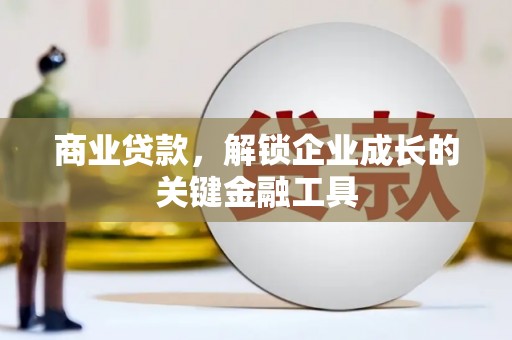 灵川商业贷款，解锁企业成长的关键金融工具