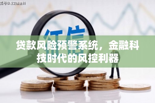 灵川贷款风险预警系统，金融科技时代的风控利器