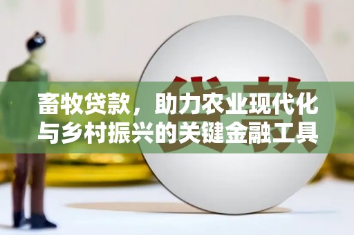 灵川畜牧贷款，助力农业现代化与乡村振兴的关键金融工具
