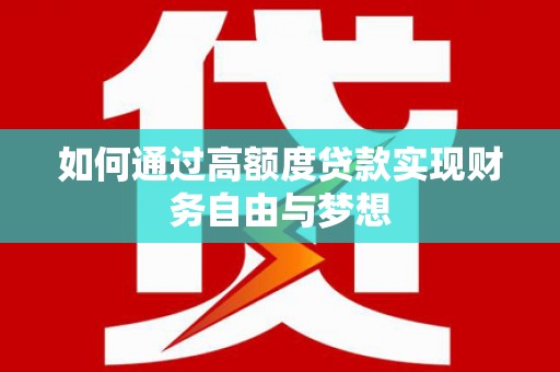 灵川如何通过高额度贷款实现财务自由与梦想