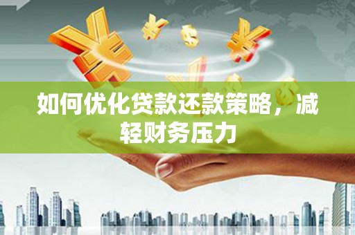 灵川如何优化贷款还款策略，减轻财务压力