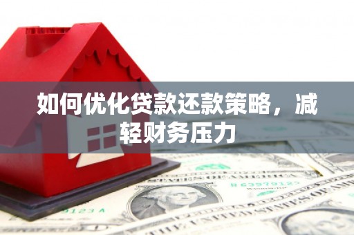 灵川如何优化贷款还款策略，减轻财务压力