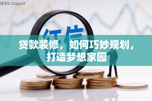 灵川贷款装修，如何巧妙规划，打造梦想家园