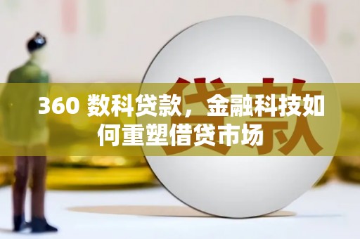 灵川360 数科贷款，金融科技如何重塑借贷市场