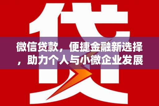 灵川微信贷款，便捷金融新选择，助力个人与小微企业发展