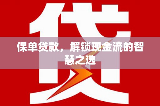 灵川保单贷款，解锁现金流的智慧之选
