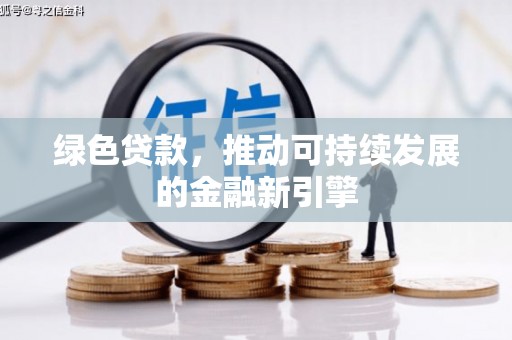 灵川绿色贷款，推动可持续发展的金融新引擎