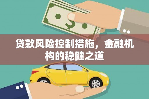 灵川贷款风险控制措施，金融机构的稳健之道