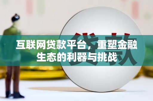 灵川互联网贷款平台，重塑金融生态的利器与挑战