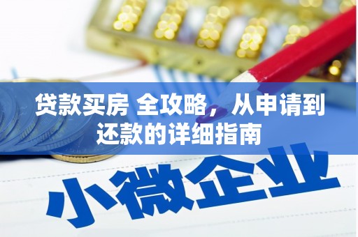灵川贷款买房 全攻略，从申请到还款的详细指南