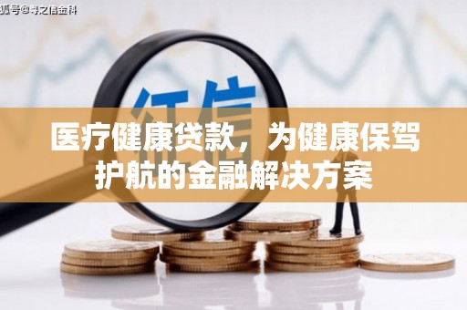 灵川医疗健康贷款，为健康保驾护航的金融解决方案
