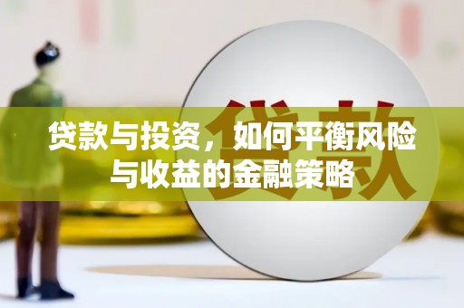 灵川贷款与投资，如何平衡风险与收益的金融策略