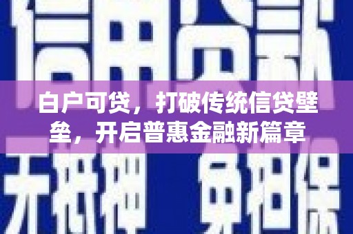 灵川白户可贷，打破传统信贷壁垒，开启普惠金融新篇章