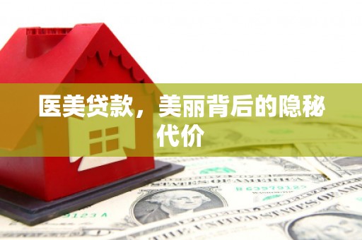 灵川医美贷款，美丽背后的隐秘代价